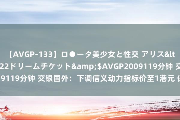 【AVGP-133】ロ●ータ美少女と性交 アリス</a>2008-11-22ドリームチケット&$AVGP2009119分钟 交银国外：下调信义动力指标价至1港元 保管“中性”评级