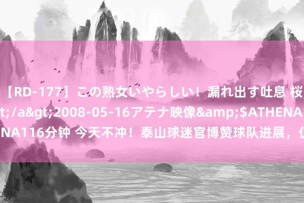 【RD-177】この熟女いやらしい！漏れ出す吐息 桜色に染まる肌</a>2008-05-16アテナ映像&$ATHENA116分钟 今天不冲！泰山球迷官博赞球队进展，仅毕津浩等少数球员受质疑