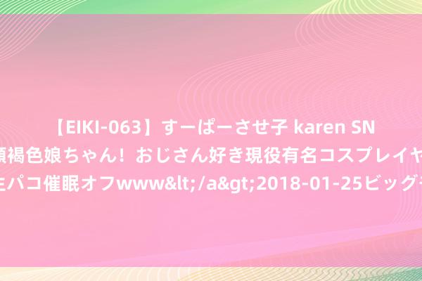 【EIKI-063】すーぱーさせ子 karen SNS炎上騒動でお馴染みのハーフ顔褐色娘ちゃん！おじさん好き現役有名コスプレイヤーの妊娠中出し生パコ催眠オフwww</a>2018-01-25ビッグモーカル&$EIKI119分钟 克罗斯、吕迪格、特狮等队友祝贺京多安：感谢！庆幸与你并肩战役